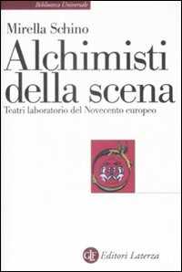 Libro Alchimisti della scena. Teatri laboratorio del Novecento europeo Mirella Schino