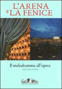 L'Arena e la Fenice. Il melodramma all'opera. Ediz. illustrata - Francesca Zardini - copertina
