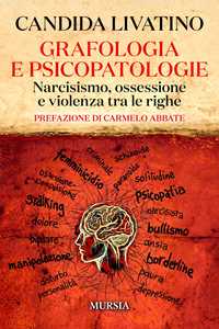 Libro Grafologia e psicopatologie. Narcisismo, ossessione e violenza tra le righe Candida Livatino