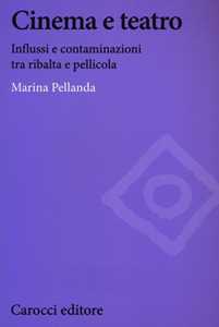 Libro Cinema e teatro. Influssi e contaminazioni tra ribalta e pellicola Marina Pellanda