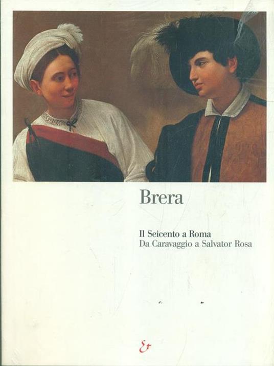 Il Seicento romano da Caravaggio a Salvator Rosa. Catalogo della mostra (Milano, Pinacoteca di Brera, 14 maggio-31 agosto 1999). Ediz. illustrata - copertina