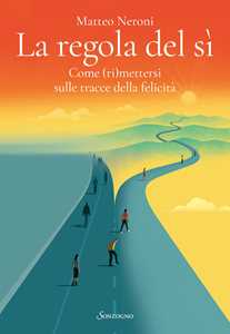Libro La regola del sì. Come (ri)mettersi sulle tracce della felicità Matteo Neroni