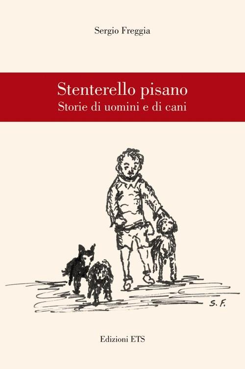 Stenterello pisano. Storie di uomini e cani - Sergio Freggia - copertina