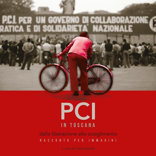 PCI in Toscana. Dalla liberazione allo scioglimento. Racconto per immagini - copertina