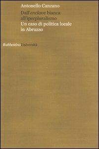 Dall'enclave bianca all'iperpluralismo. Un caso di politica locale in Abruzzo - Antonello Canzano - copertina