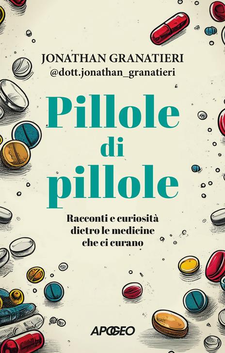 Pillole di pillole. Racconti e curiosità dietro le medicine che ci curano - Jonathan @dott.jonathan_granatieri Granatieri - copertina