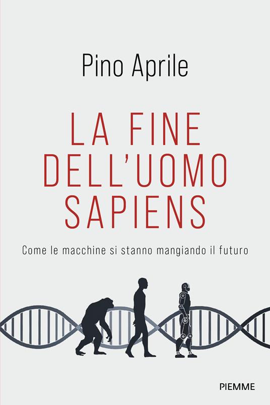 La fine dell'uomo sapiens. Come le macchine si stanno mangiando il futuro - Pino Aprile - copertina