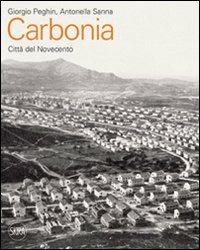 Carbonia. Città del Novecento. Guida all'architettura moderna della città. Ediz. illustrata - Giorgio Peghin,Antonella Sanna - copertina