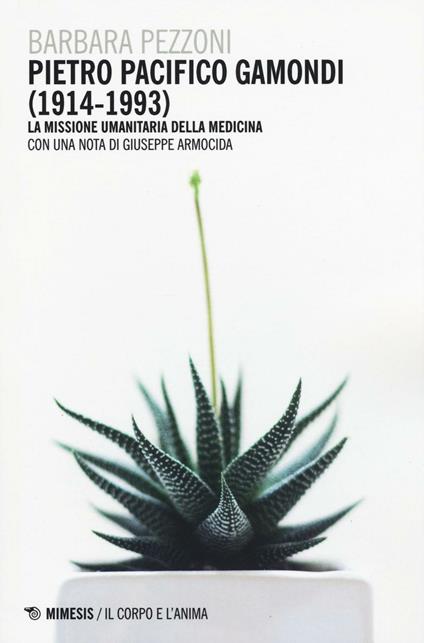 Pietro Pacifico Gamondi (1914-1993). La missione umanitaria della medicina - Barbara Pezzoni - copertina