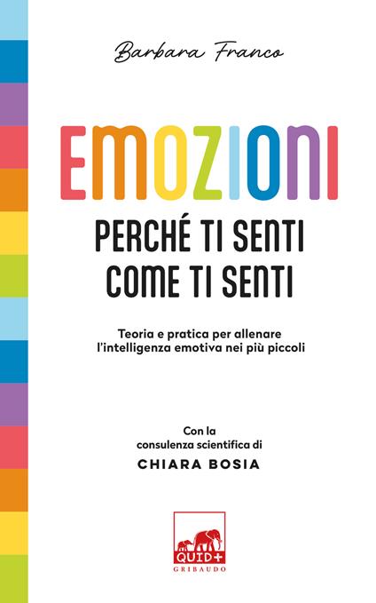 Emozioni. Perché ti senti come ti senti. Teoria e pratica per allenare l'intelligenza emotiva nei più piccoli. Ediz. a colori - Barbara Franco - copertina