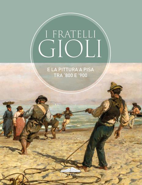 I fratelli Gioli e la pittura a Pisa tra '800 e '900 - copertina