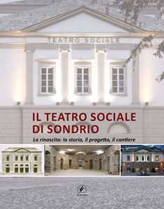 Libro Il teatro sociale di Sondrio. La rinascita: la storia, il progetto, il cantiere