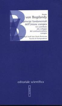 Libro I principi fondamentali dell'Unione europea. Un contributo allo sviluppo del costituzionalismo europeo Armin von Bogdandy