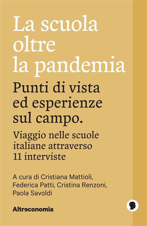 La scuola oltre la pandemia. Punti di vista ed esperienze sul campo. Viaggio nelle scuole italiane attraverso 11 interviste - Cristiana Mattioli,Federica Patti,Cristina Renzoni,Paola Savoldi - ebook