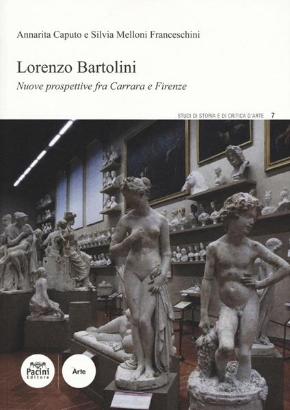 Lorenzo Bartolini. Nuove prospettive fra Carrara e Firenze. Ediz. illustrata - Annarita Caputo,Silvia Melloni Franceschini - copertina