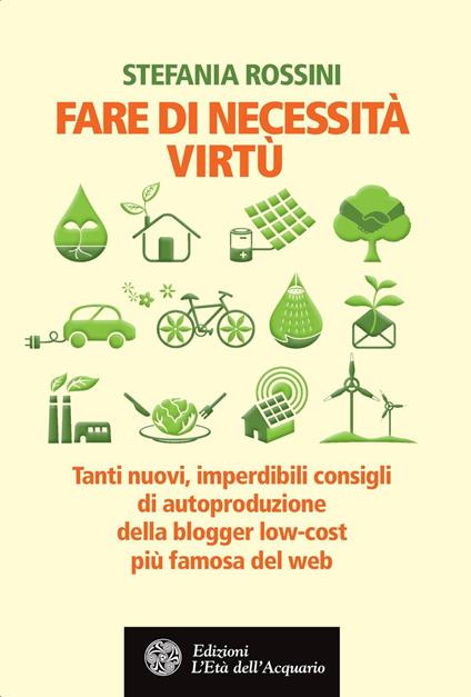 Fare di necessita virtù. Tanti nuovi, imperdibili consigli di autoproduzione della blogger low-cost più famosa del web - Stefania Rossini - ebook