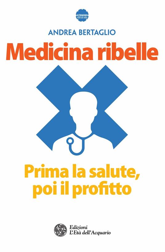 Medicina ribelle. Prima la salute, poi il profitto - Andrea Bertaglio - ebook