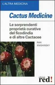 Libro Cactus medicine. Le sorprendenti proprietà curative del ficodindia e di altre Cactacee Ran Knishinsky