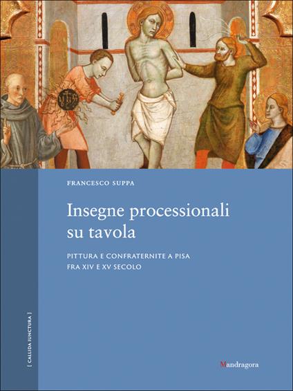 Insegne processionali su tavola. Pittura e confraternite a Pisa fra XIV e XV secolo. Ediz. a colori - Francesco Suppa - copertina