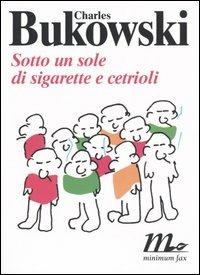 Sotto un sole di sigarette e cetrioli. Testo inglese a fronte - Charles Bukowski - copertina