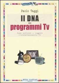 Libro Il DNA dei programmi Tv. Come scrivere e leggere l'intrattenimento Tv Paolo Taggi