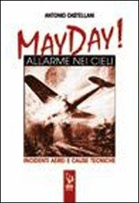 May Day! Allarme nei cieli. Incidenti aerei e cause tecniche - Antonio Castellani - copertina