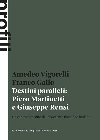 Destini paralleli: Piero Martinetti e Giuseppe Rensi. Un capitolo inedito del Novecento filosofico italiano - Amedeo Vigorelli,Franco Gallo - copertina