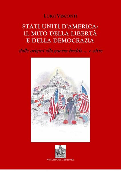 Stati Uniti d'America: il mito delle libertà e della democrazia dalle origini alla guerra fredda e... oltre - Luigi Visconti - copertina