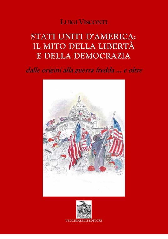 Stati Uniti d'America: il mito delle libertà e della democrazia dalle origini alla guerra fredda e... oltre - Luigi Visconti - copertina