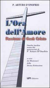 L' ora dell'amore. Passione di Gesù Cristo - Arturo D'Onofrio - copertina