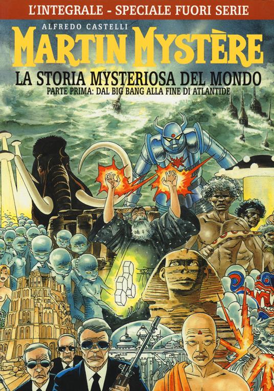 L'integrale di Martin Mystère. La storia myteriosa del mondo. Parte prima: Dal Big Bang alla fine di Atlantide. Ediz. speciale - Alfredo Castelli - copertina
