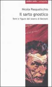 Libro Il sarto gnostico. Temi e figure del teatro di Beckett Nicola Pasqualicchio