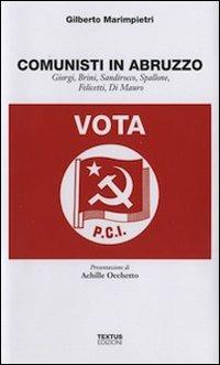 Comunisti in Abruzzo. Giorgi, Brini, Sandirocco, Spallone, Felicetti, Di Mauro - Gilberto Marimpietri - copertina