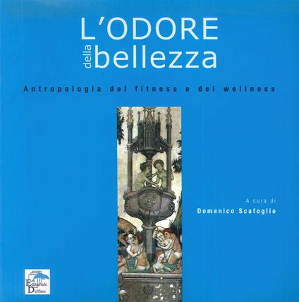 L'odore della bellezza. Antropologia del fitness e del wellness - Domenico Scafoglio - copertina