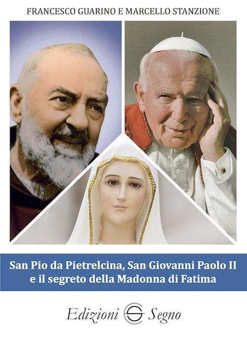 San Pio da Pietrelcina, san Giovanni Paolo II e il segreto della Madonna di Fatima - Francesco Guarino,Marcello Stanzione - copertina