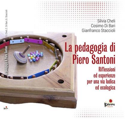 La pedagogia di Piero Santoni. Riflessioni ed esperienze per una via ludica ed ecologica - Cosimo Di Bari,Silvia Cheli,Gianfranco Staccioli - copertina