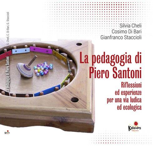 La pedagogia di Piero Santoni. Riflessioni ed esperienze per una via ludica ed ecologica - Cosimo Di Bari,Silvia Cheli,Gianfranco Staccioli - copertina