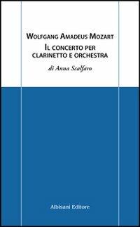 Wolfgang Amadeus Mozart. Il concerto per clarinetto e orchestra - Anna Scalfaro - copertina