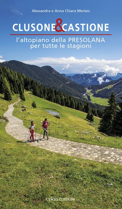Clusone e Castione. L'altopiano della Presolana per tutte le stagioni - Alessandra Merisio,Anna Chiara Merisio - copertina