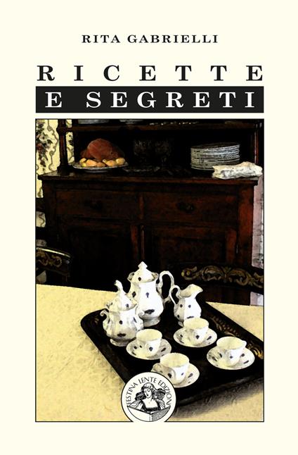 Ricette e segreti. Ediz. illustrata - Rita Gabrielli - copertina