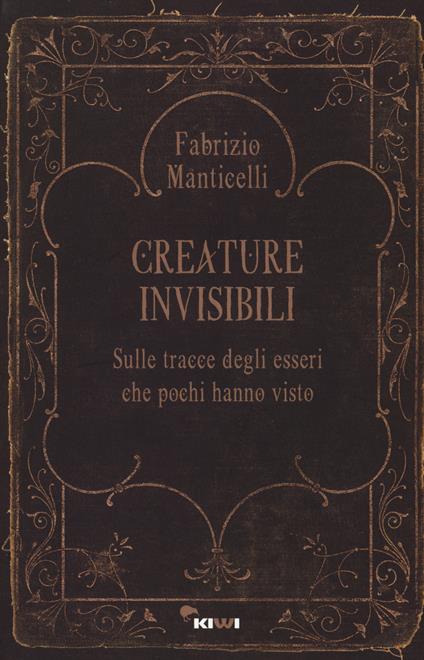 Creature invisibili. Sulle tracce degli esseri che pochi hanno visto - Fabrizio Manticelli - copertina