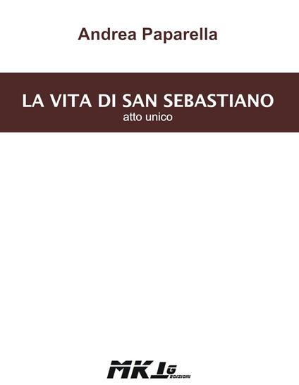 La vita di san Sebastiano. Atto unico - Andrea Paparella - copertina