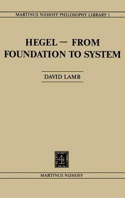 Hegel—From Foundation to System: From Foundations to System - D. Lamb - cover