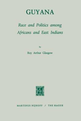 Guyana: Race and Politics among Africans and East Indians - R.A. Glasgow - cover