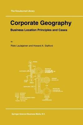 Corporate Geography: Business Location Principles and Cases - R. Laulajainen,H.A. Stafford - cover