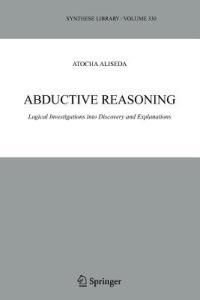 Abductive Reasoning: Logical Investigations into Discovery and Explanation - Atocha Aliseda - cover