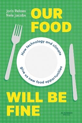Our Food Will be Fine: How technology and climate give us new food opportunities - Joris Relaes,Nele Jacobs - cover