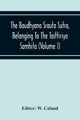 The Baudhyana Srauta Sutra, Belonging To The Taittiriya Samhita (Volume I) - cover
