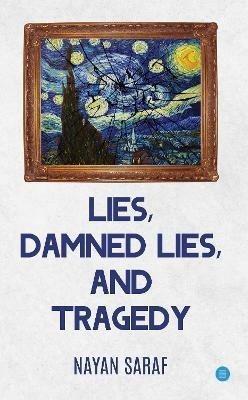 Lies, Damned Lies and Tragedy - Nayan Saraf - cover