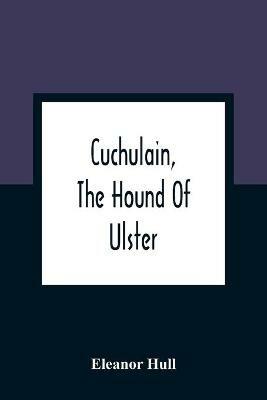 Cuchulain, The Hound Of Ulster - Eleanor Hull - cover